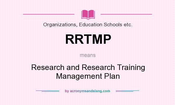 What does RRTMP mean? It stands for Research and Research Training Management Plan