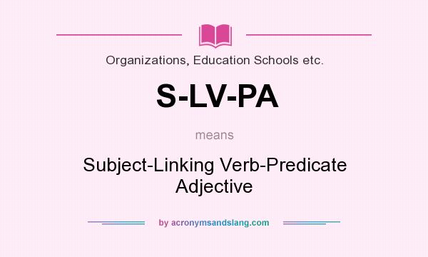 What does S-LV-PA mean? It stands for Subject-Linking Verb-Predicate Adjective