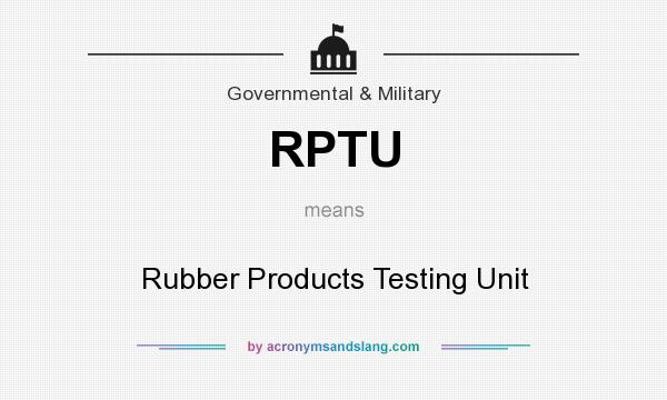 What does RPTU mean? It stands for Rubber Products Testing Unit