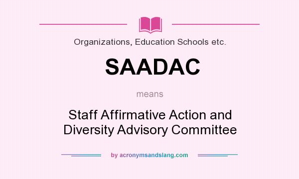 What does SAADAC mean? It stands for Staff Affirmative Action and Diversity Advisory Committee