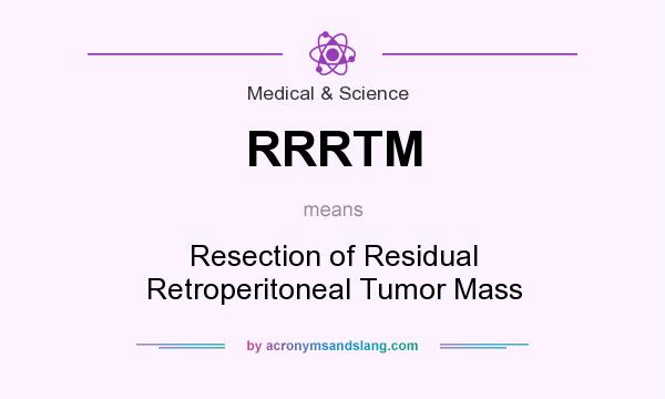 What does RRRTM mean? It stands for Resection of Residual Retroperitoneal Tumor Mass