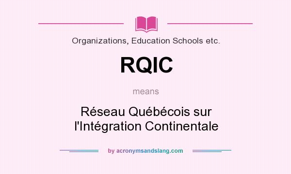 What does RQIC mean? It stands for Réseau Québécois sur l`Intégration Continentale