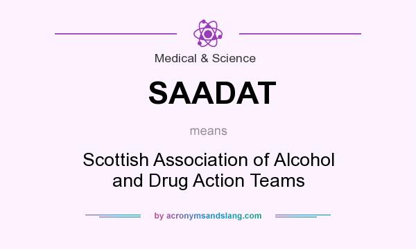 What does SAADAT mean? It stands for Scottish Association of Alcohol and Drug Action Teams