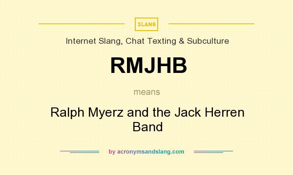 What does RMJHB mean? It stands for Ralph Myerz and the Jack Herren Band
