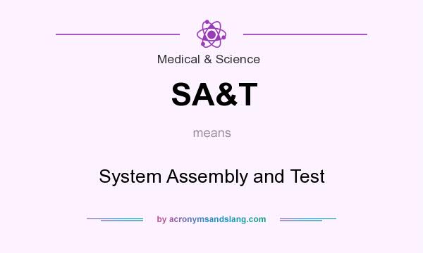 What does SA&T mean? It stands for System Assembly and Test