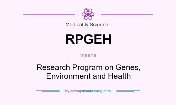 What does RPGEH mean? It stands for Research Program on Genes, Environment and Health