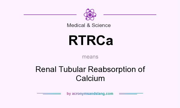 What does RTRCa mean? It stands for Renal Tubular Reabsorption of Calcium