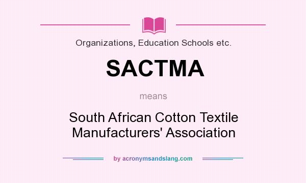 What does SACTMA mean? It stands for South African Cotton Textile Manufacturers` Association