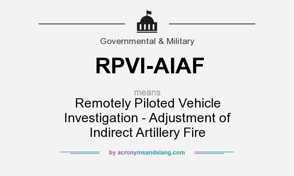 What does RPVI-AIAF mean? It stands for Remotely Piloted Vehicle Investigation - Adjustment of Indirect Artillery Fire