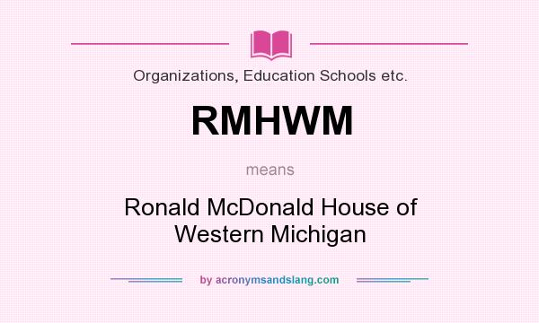 What does RMHWM mean? It stands for Ronald McDonald House of Western Michigan