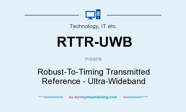 What does RTTR-UWB mean? It stands for Robust-To-Timing Transmitted Reference - Ultra-Wideband