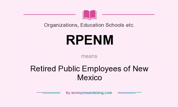 What does RPENM mean? It stands for Retired Public Employees of New Mexico