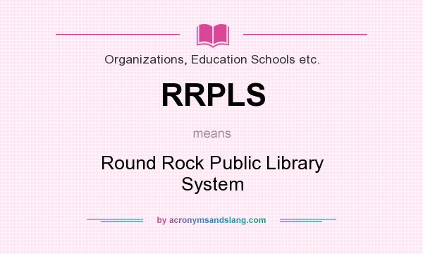 What does RRPLS mean? It stands for Round Rock Public Library System