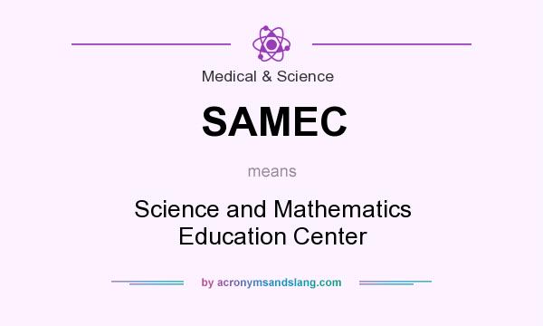 What does SAMEC mean? It stands for Science and Mathematics Education Center
