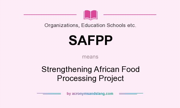What does SAFPP mean? It stands for Strengthening African Food Processing Project