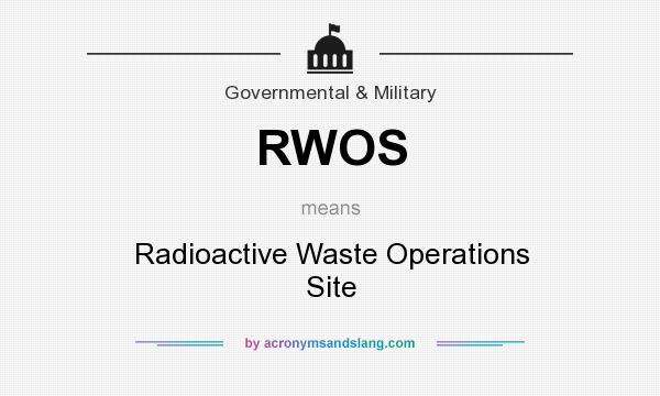 What does RWOS mean? It stands for Radioactive Waste Operations Site