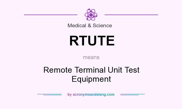 What does RTUTE mean? It stands for Remote Terminal Unit Test Equipment