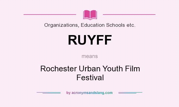 What does RUYFF mean? It stands for Rochester Urban Youth Film Festival