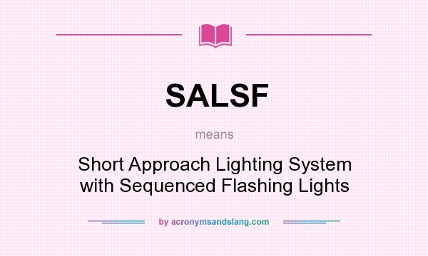 What does SALSF mean? It stands for Short Approach Lighting System with Sequenced Flashing Lights