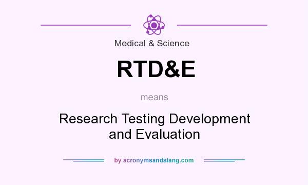 What does RTD&E mean? It stands for Research Testing Development and Evaluation