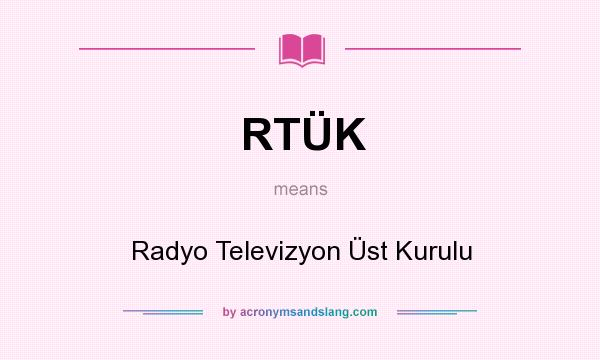 What does RTÜK mean? It stands for Radyo Televizyon Üst Kurulu
