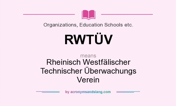 What does RWTÜV mean? It stands for Rheinisch Westfälischer Technischer Überwachungs Verein