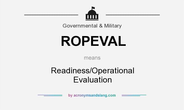 What does ROPEVAL mean? It stands for Readiness/Operational Evaluation