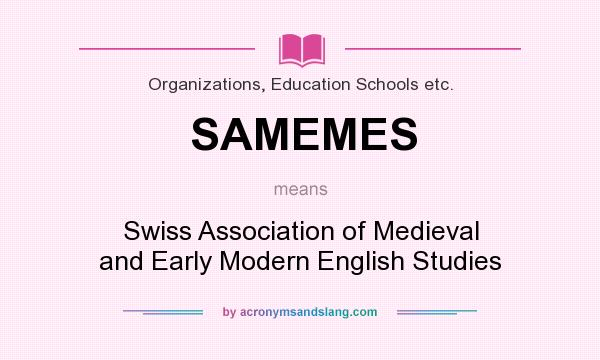 What does SAMEMES mean? It stands for Swiss Association of Medieval and Early Modern English Studies