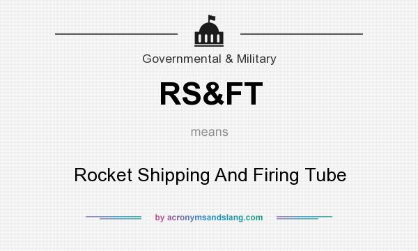 What does RS&FT mean? It stands for Rocket Shipping And Firing Tube