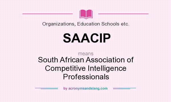 What does SAACIP mean? It stands for South African Association of Competitive Intelligence Professionals