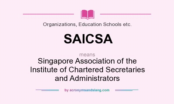 What does SAICSA mean? It stands for Singapore Association of the Institute of Chartered Secretaries and Administrators
