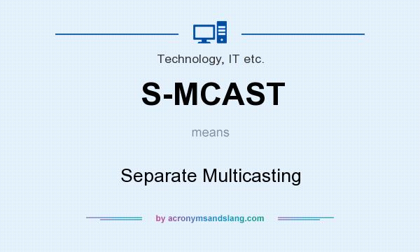 What does S-MCAST mean? It stands for Separate Multicasting