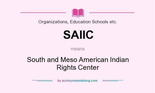 What does SAIIC mean? It stands for South and Meso American Indian Rights Center