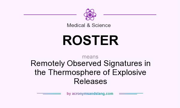 What does ROSTER mean? It stands for Remotely Observed Signatures in the Thermosphere of Explosive Releases