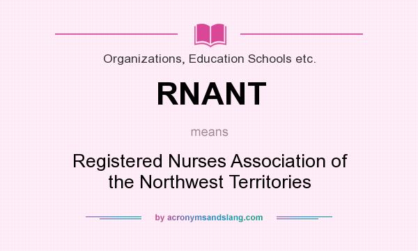What does RNANT mean? It stands for Registered Nurses Association of the Northwest Territories