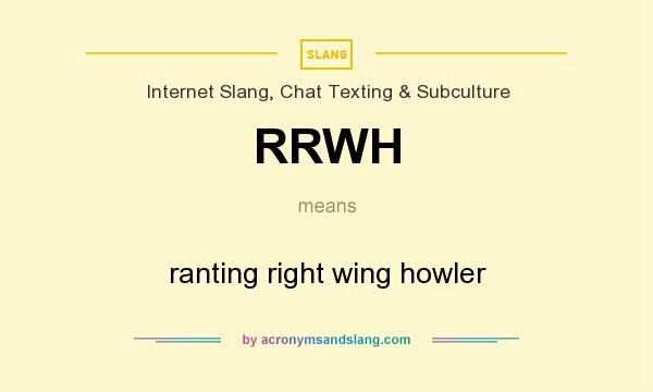 What does RRWH mean? It stands for ranting right wing howler