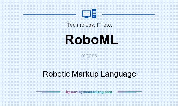 What does RoboML mean? It stands for Robotic Markup Language