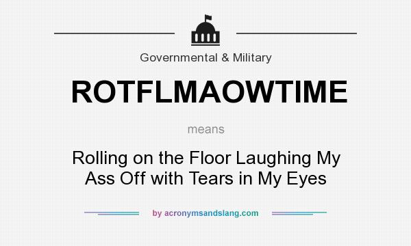 What does ROTFLMAOWTIME mean? It stands for Rolling on the Floor Laughing My Ass Off with Tears in My Eyes