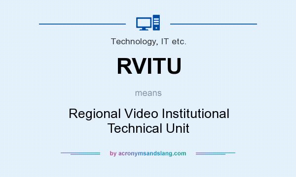 What does RVITU mean? It stands for Regional Video Institutional Technical Unit