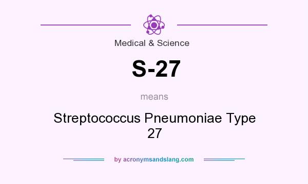 What does S-27 mean? It stands for Streptococcus Pneumoniae Type 27