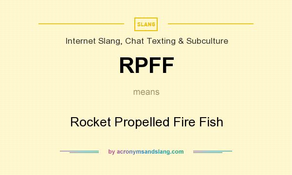What does RPFF mean? It stands for Rocket Propelled Fire Fish
