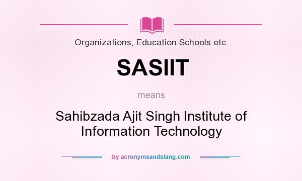 What does SASIIT mean? It stands for Sahibzada Ajit Singh Institute of Information Technology