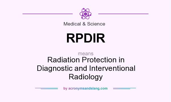What does RPDIR mean? It stands for Radiation Protection in Diagnostic and Interventional Radiology