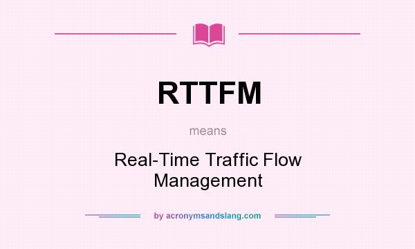 What does RTTFM mean? It stands for Real-Time Traffic Flow Management