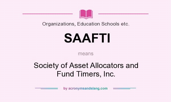 What does SAAFTI mean? It stands for Society of Asset Allocators and Fund Timers, Inc.