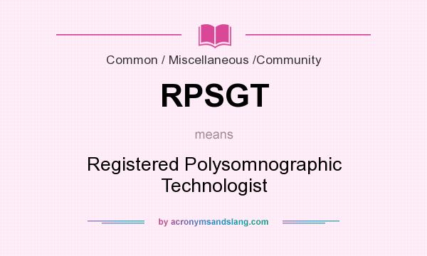 What does RPSGT mean? It stands for Registered Polysomnographic Technologist