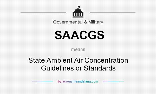 What does SAACGS mean? It stands for State Ambient Air Concentration Guidelines or Standards