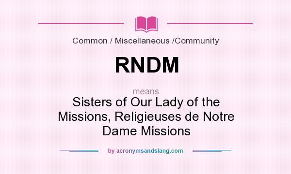 What does RNDM mean? It stands for Sisters of Our Lady of the Missions, Religieuses de Notre Dame Missions