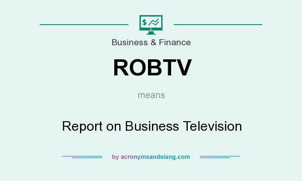 What does ROBTV mean? It stands for Report on Business Television