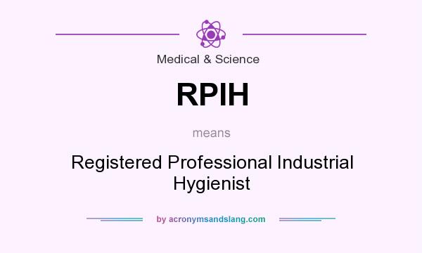 What does RPIH mean? It stands for Registered Professional Industrial Hygienist